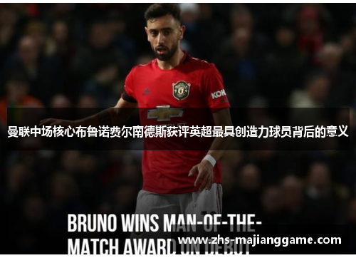 曼联中场核心布鲁诺费尔南德斯获评英超最具创造力球员背后的意义