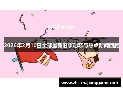 2026年3月10日全球最新时事动态与热点新闻回顾
