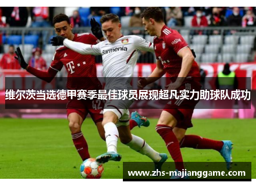 维尔茨当选德甲赛季最佳球员展现超凡实力助球队成功