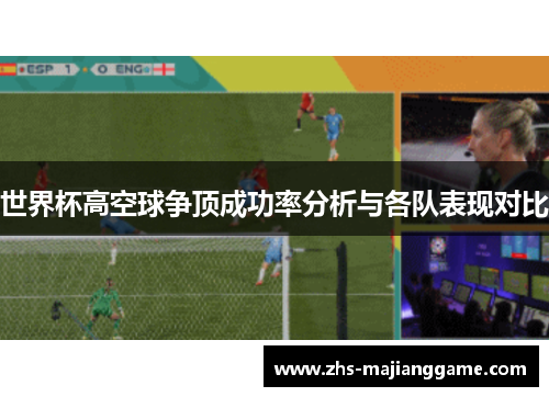 世界杯高空球争顶成功率分析与各队表现对比