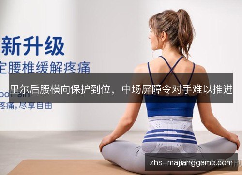 里尔后腰横向保护到位,中场屏障令对手难以推进 里尔后腰横向保护到位,中场屏障令对手难以推进